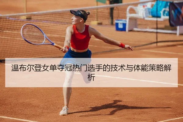 wen-bu-er-deng-nv-dan-duo-guan-re-men-xuan-shou-de-ji-shu-yu-ti-neng-ce-lve-jie-xi-2-583.jpg