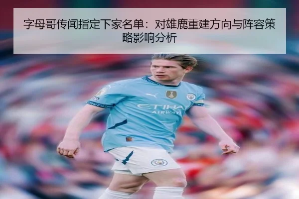字母哥传闻指定下家名单：对雄鹿重建方向与阵容策略影响分析