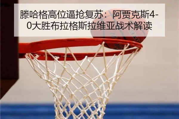 滕哈格高位逼抢复苏：阿贾克斯4-0大胜布拉格斯拉维亚战术解读