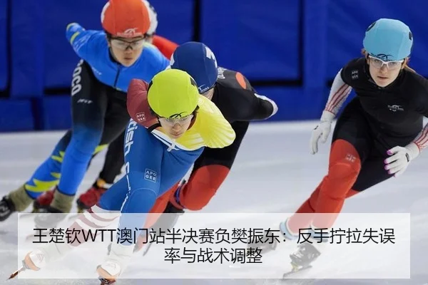 王楚钦WTT澳门站半决赛负樊振东：反手拧拉失误率与战术调整